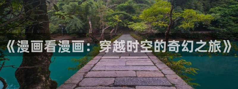 腐漫画网下载：《漫画看漫画：穿越时空的奇幻之旅》
